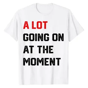 A Lot Going on At The Moment T-Shirt Funny Letters Printed Awesome Graphic Tee Tops Personality Sarcastic Sayings Quote Apparel